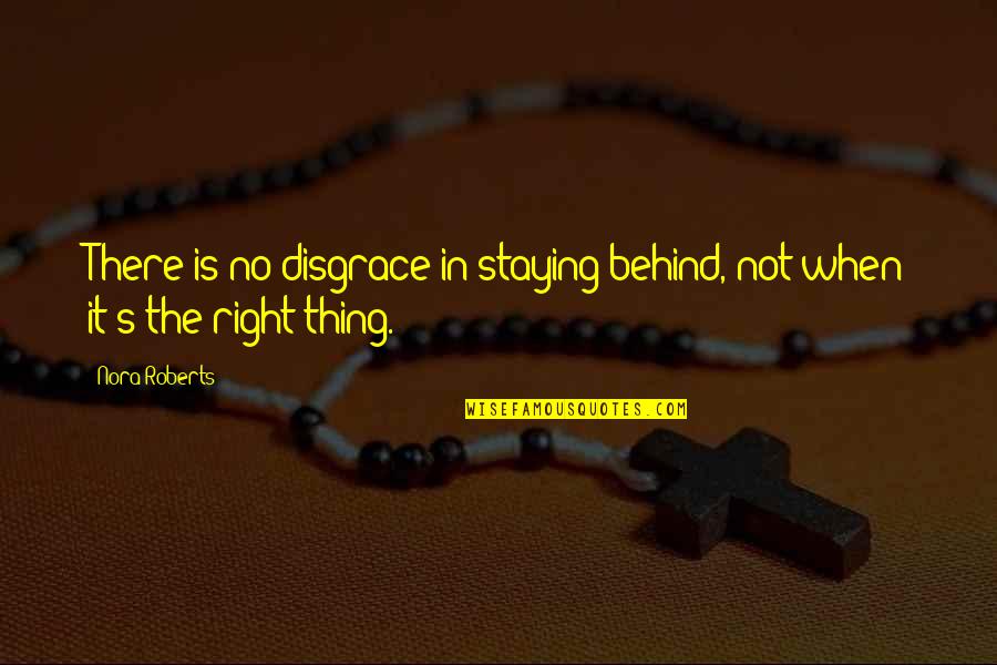 Staying In Quotes By Nora Roberts: There is no disgrace in staying behind, not