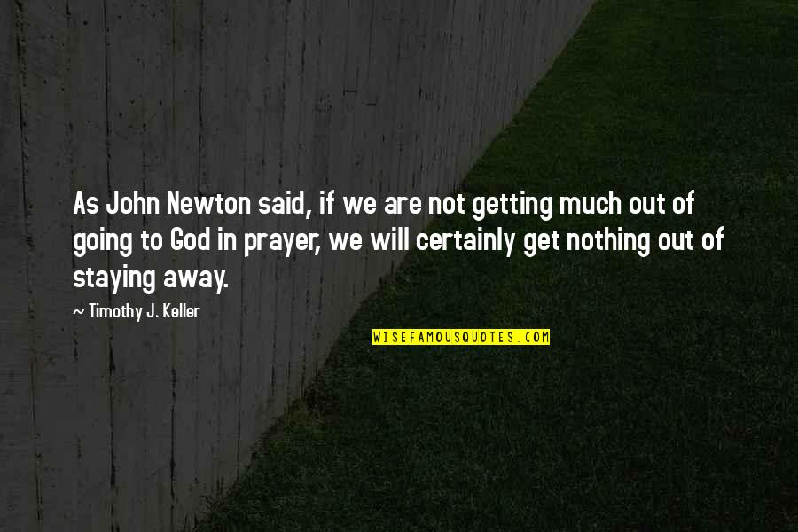 Staying In Quotes By Timothy J. Keller: As John Newton said, if we are not Staying In Quotes By Timothy J. Keller: As John Newton said, if we are not