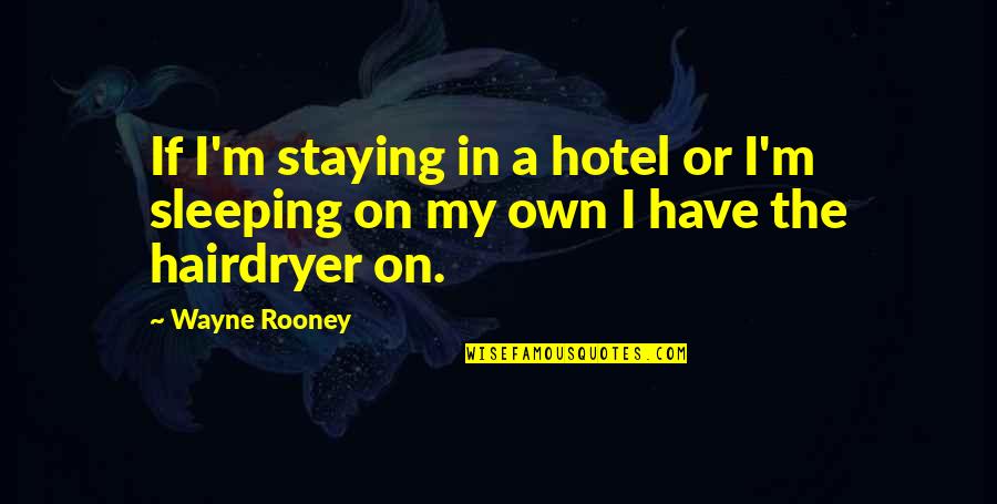 Staying In Quotes By Wayne Rooney: If I'm staying in a hotel or I'm