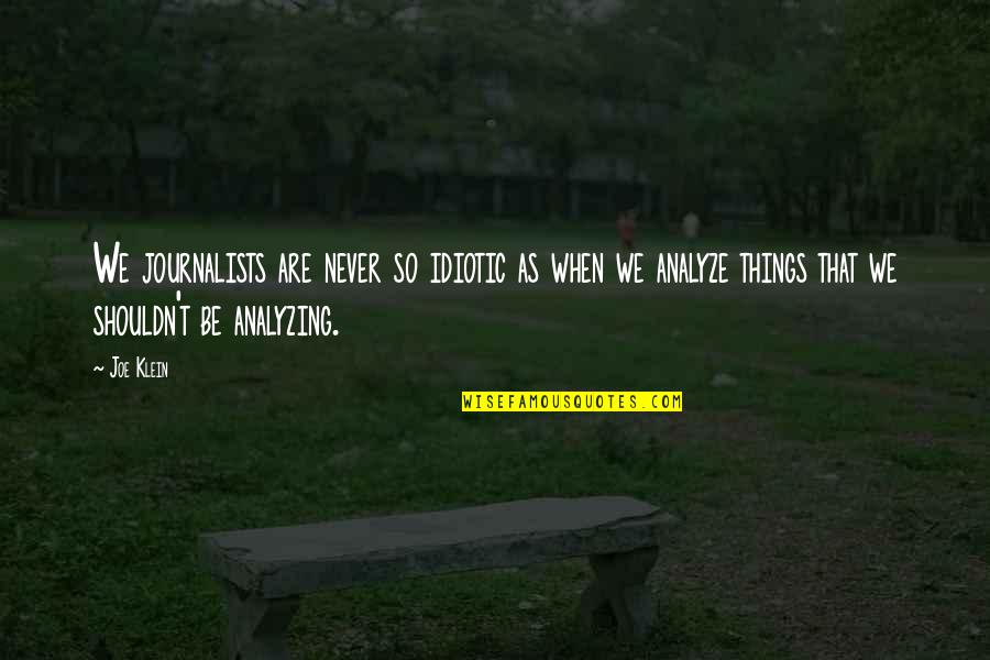 Staying In School Quotes By Joe Klein: We journalists are never so idiotic as when Staying In School Quotes By Joe Klein: We journalists are never so idiotic as when