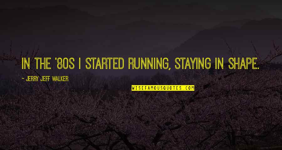 Staying In Shape Quotes By Jerry Jeff Walker: In the '80s I started running, staying in