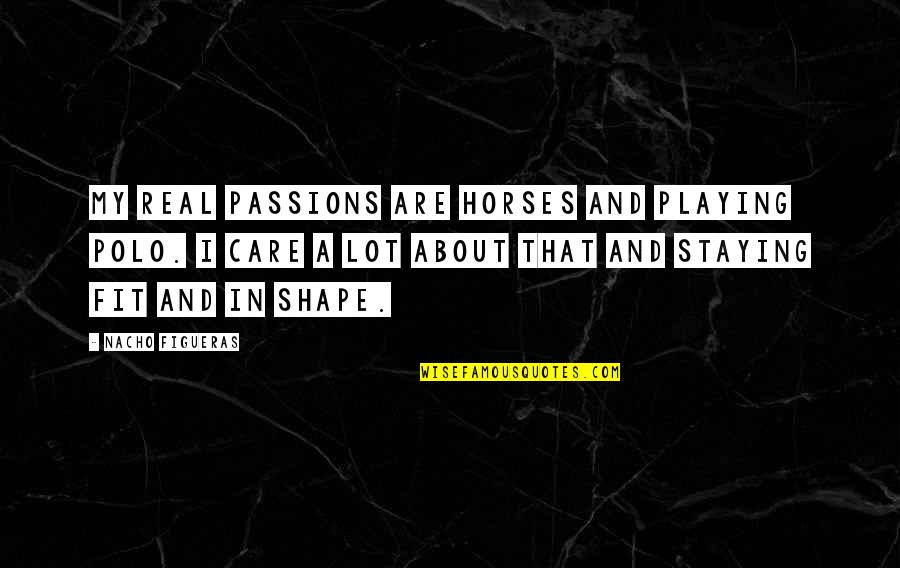 Staying In Shape Quotes By Nacho Figueras: My real passions are horses and playing polo.