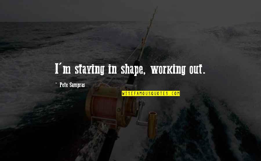 Staying In Shape Quotes By Pete Sampras: I'm staying in shape, working out.