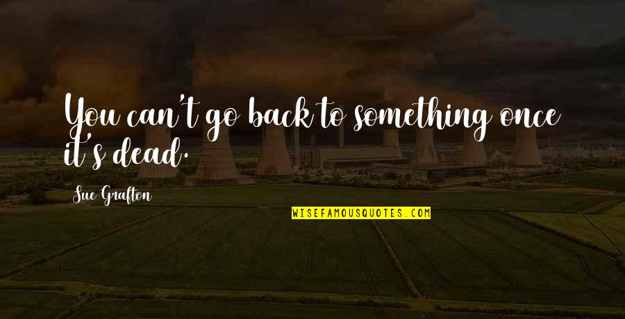 Staying In The Fight Quotes By Sue Grafton: You can't go back to something once it's Staying In The Fight Quotes By Sue Grafton: You can't go back to something once it's