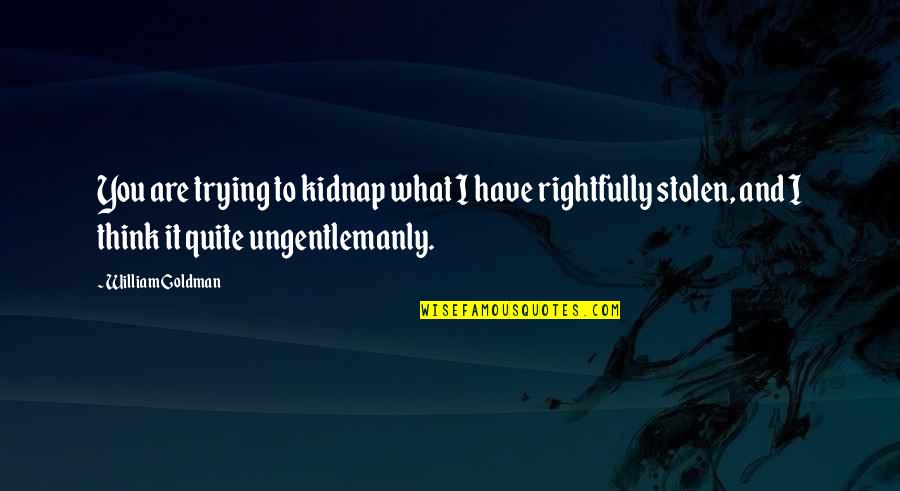 Staying In The Fight Quotes By William Goldman: You are trying to kidnap what I have