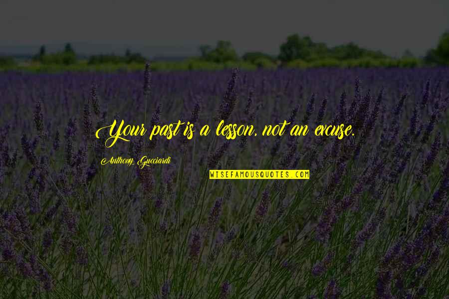 Staying In The Past Quotes By Anthony Gucciardi: Your past is a lesson, not an excuse. Staying In The Past Quotes By Anthony Gucciardi: Your past is a lesson, not an excuse.
