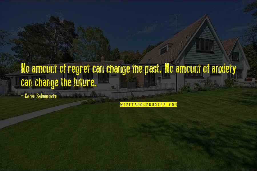 Staying In The Past Quotes By Karen Salmansohn: No amount of regret can change the past. Staying In The Past Quotes By Karen Salmansohn: No amount of regret can change the past.