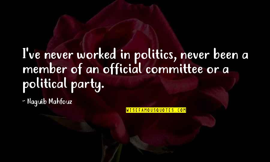 Staying In Tonight Quotes By Naguib Mahfouz: I've never worked in politics, never been a Staying In Tonight Quotes By Naguib Mahfouz: I've never worked in politics, never been a