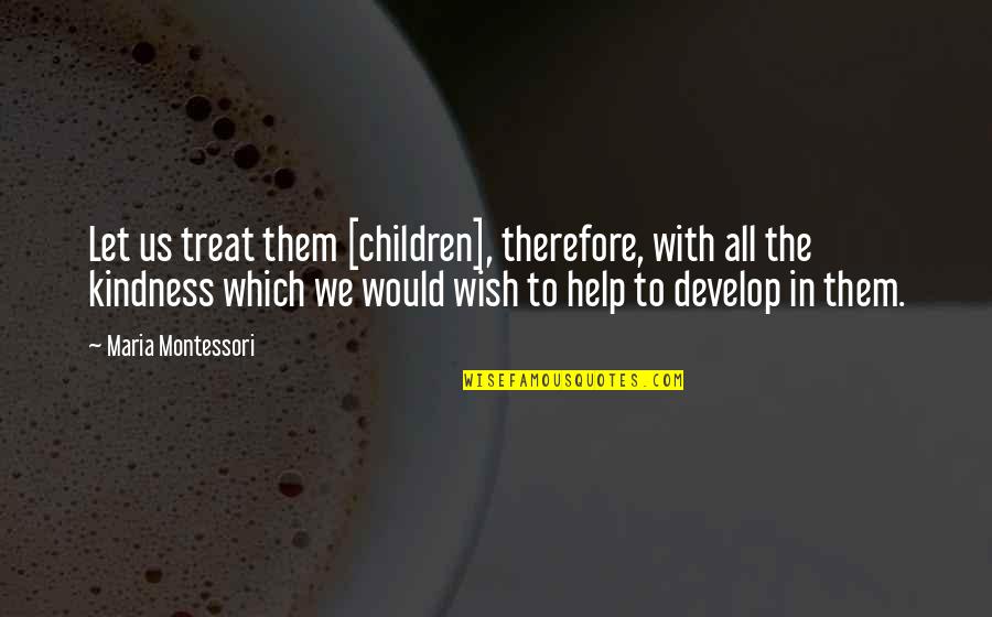 Staying In Your Own Business Quotes By Maria Montessori: Let us treat them [children], therefore, with all