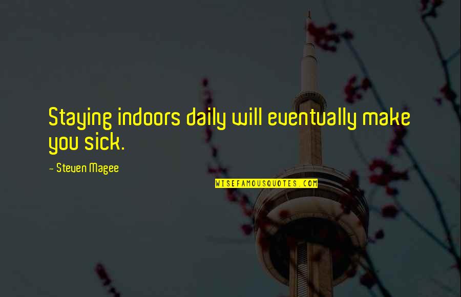 Staying Indoor Quotes By Steven Magee: Staying indoors daily will eventually make you sick.