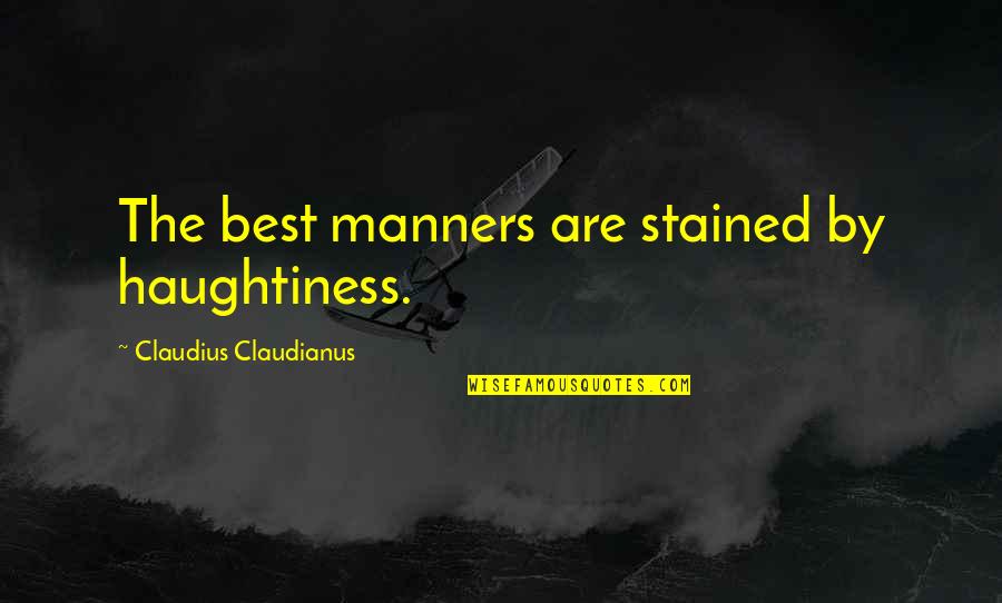 Staying Interested Quotes By Claudius Claudianus: The best manners are stained by haughtiness.