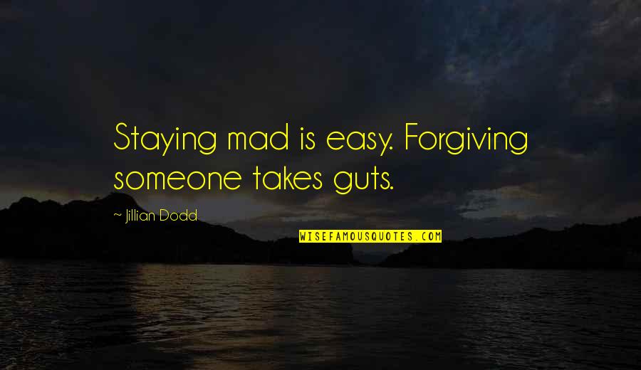 Staying Mad At Someone Quotes By Jillian Dodd: Staying mad is easy. Forgiving someone takes guts.