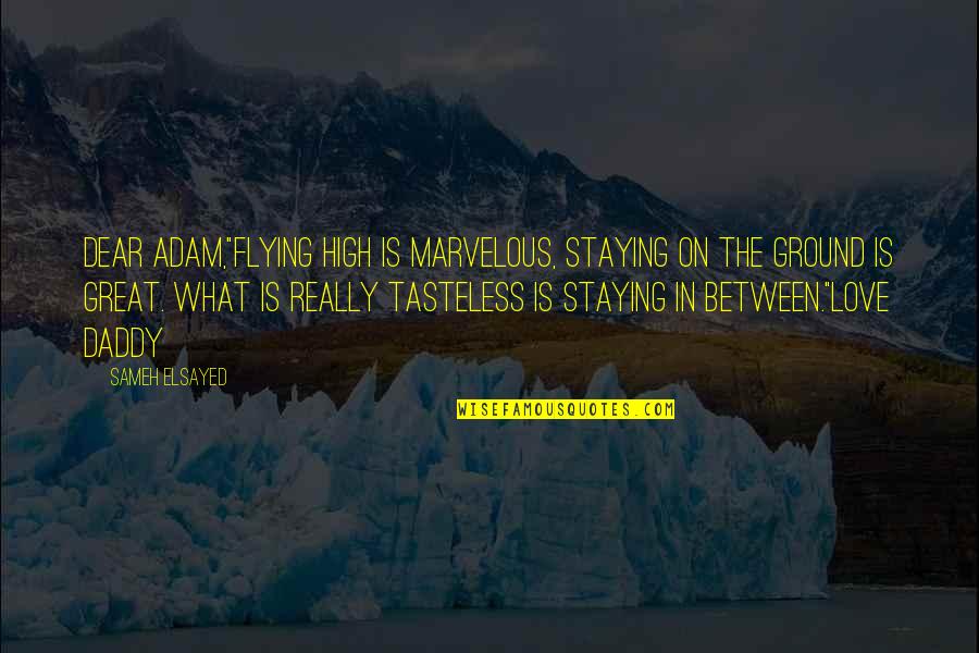 Staying On The Ground Quotes By Sameh Elsayed: Dear Adam,"Flying high is marvelous, staying on the
