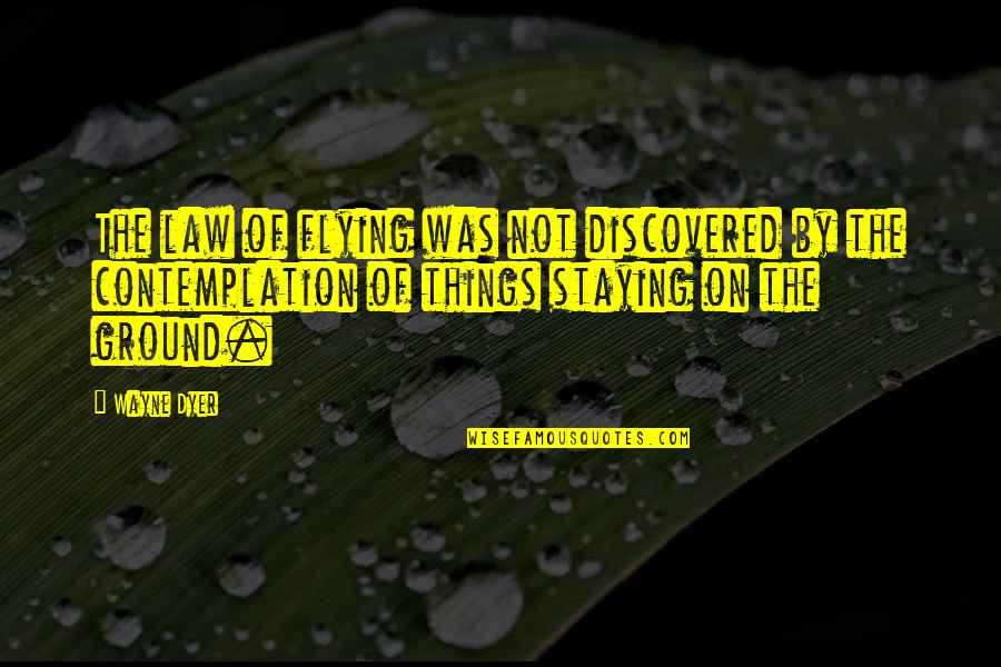 Staying On The Ground Quotes By Wayne Dyer: The law of flying was not discovered by