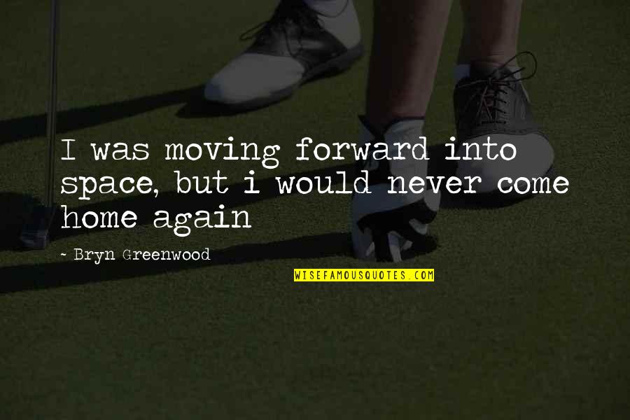 Staying On The Top Quotes By Bryn Greenwood: I was moving forward into space, but i