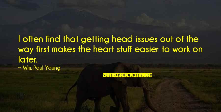Staying On Top Of Things Quotes By Wm. Paul Young: I often find that getting head issues out