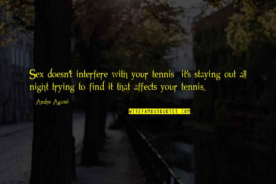 Staying Out All Night Quotes By Andre Agassi: Sex doesn't interfere with your tennis; it's staying