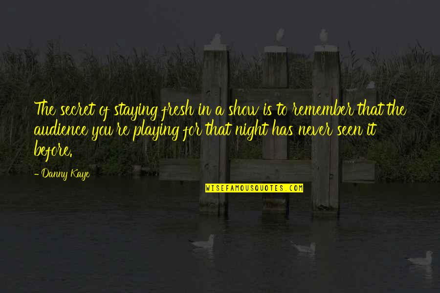 Staying Out All Night Quotes By Danny Kaye: The secret of staying fresh in a show