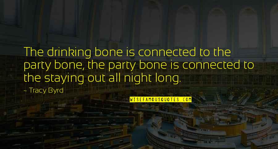 Staying Out All Night Quotes By Tracy Byrd: The drinking bone is connected to the party