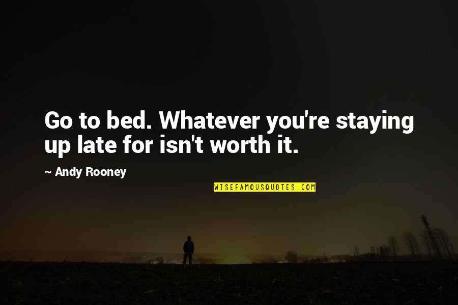 Staying Out Late Quotes By Andy Rooney: Go to bed. Whatever you're staying up late