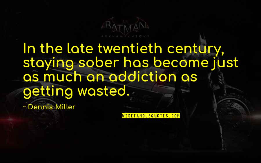 Staying Out Late Quotes By Dennis Miller: In the late twentieth century, staying sober has