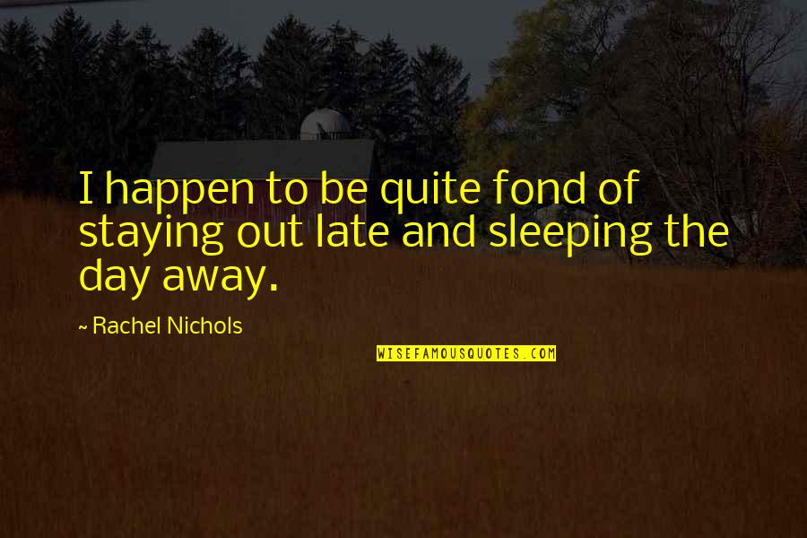 Staying Out Late Quotes By Rachel Nichols: I happen to be quite fond of staying