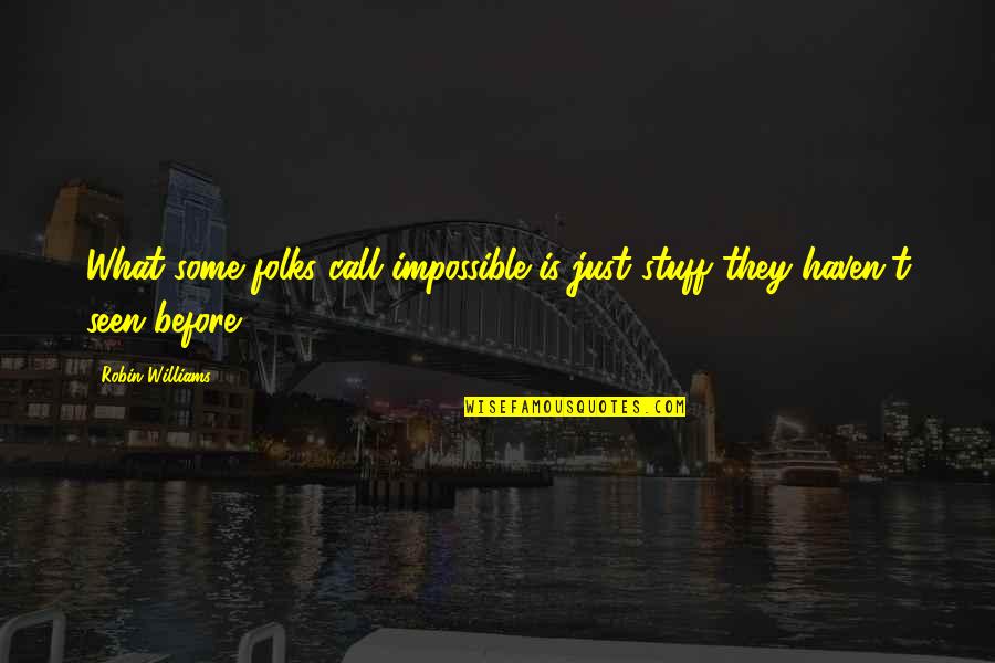 Staying Out Late Quotes By Robin Williams: What some folks call impossible is just stuff