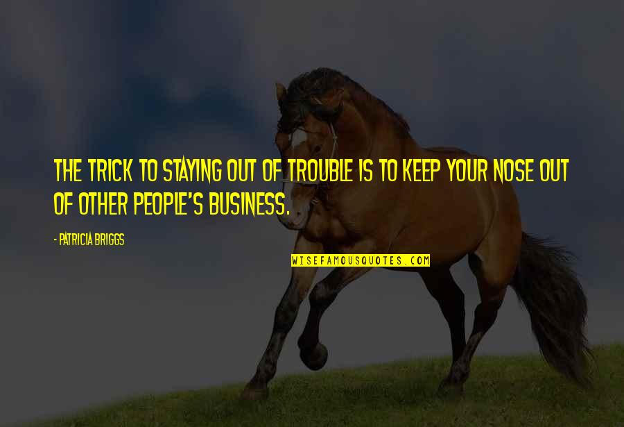 Staying Out Of My Business Quotes By Patricia Briggs: The trick to staying out of trouble is