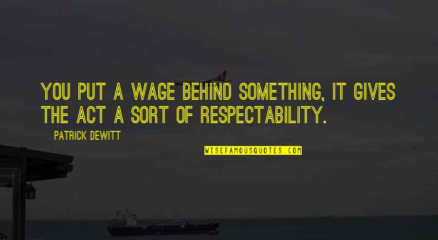 Staying Out Of Other Peoples Relationships Quotes By Patrick DeWitt: You put a wage behind something, it gives