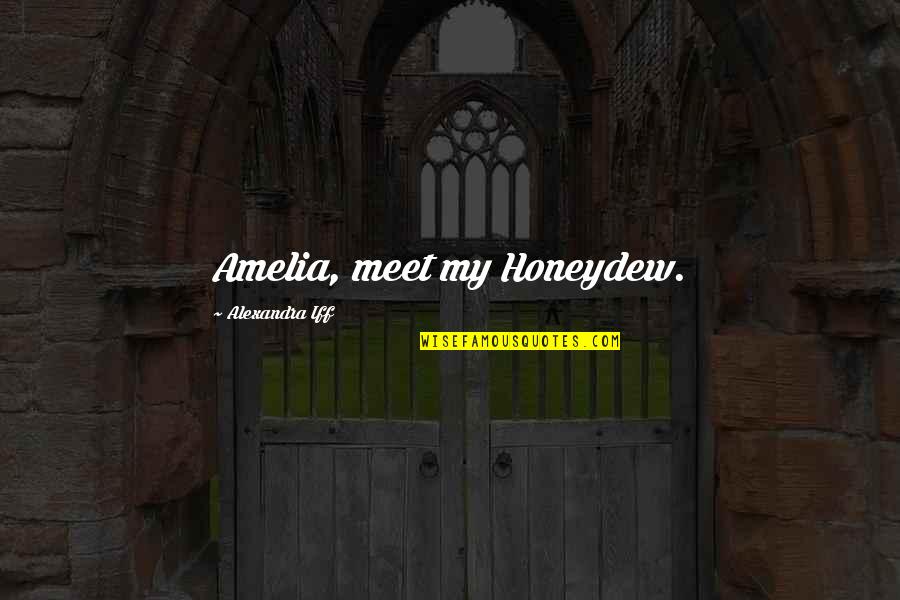 Staying Out Of People's Business Quotes By Alexandra Iff: Amelia, meet my Honeydew.