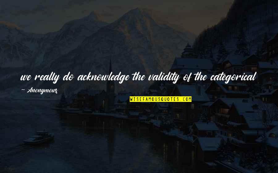 Staying Out Of People's Business Quotes By Anonymous: we really do acknowledge the validity of the