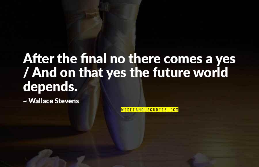 Staying Out Of People's Relationships Quotes By Wallace Stevens: After the final no there comes a yes