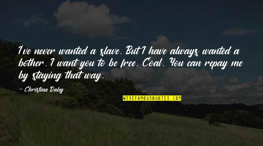 Staying Out Of The Way Quotes By Christina Daley: I've never wanted a slave. But I have