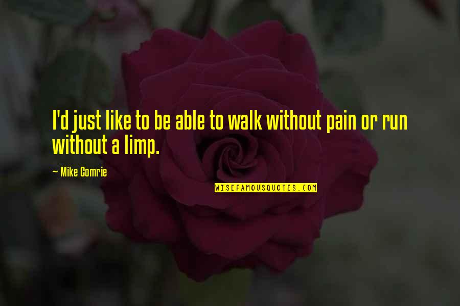 Staying Out Of War Quotes By Mike Comrie: I'd just like to be able to walk