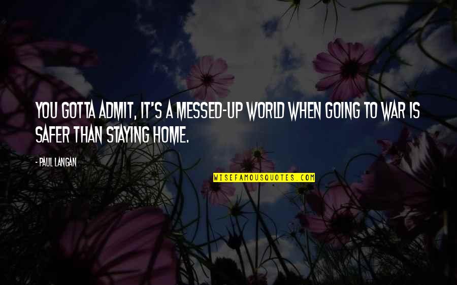 Staying Out Of War Quotes By Paul Langan: You gotta admit, it's a messed-up world when