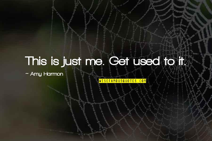 Staying Out The Mix Quotes By Amy Harmon: This is just me. Get used to it. Staying Out The Mix Quotes By Amy Harmon: This is just me. Get used to it.