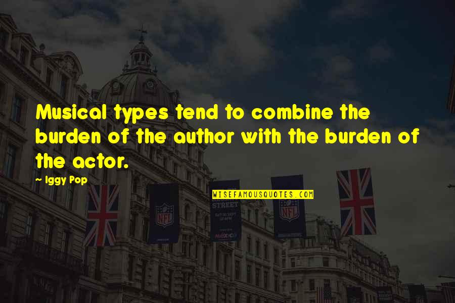 Staying Out The Mix Quotes By Iggy Pop: Musical types tend to combine the burden of