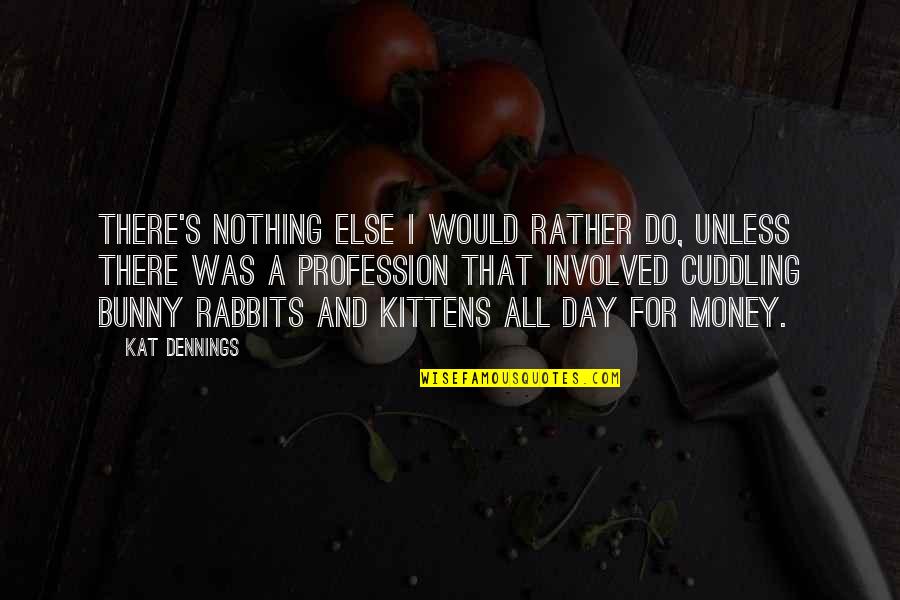 Staying Out The Mix Quotes By Kat Dennings: There's nothing else I would rather do, unless Staying Out The Mix Quotes By Kat Dennings: There's nothing else I would rather do, unless