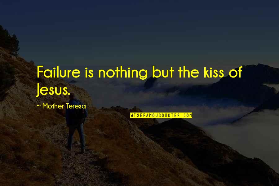 Staying Physically Fit Quotes By Mother Teresa: Failure is nothing but the kiss of Jesus.