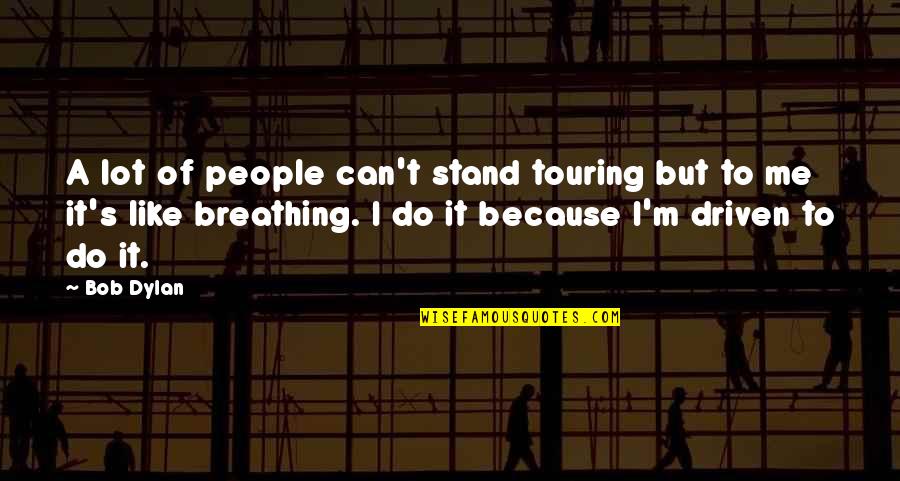 Staying Positive And Being Happy Quotes By Bob Dylan: A lot of people can't stand touring but