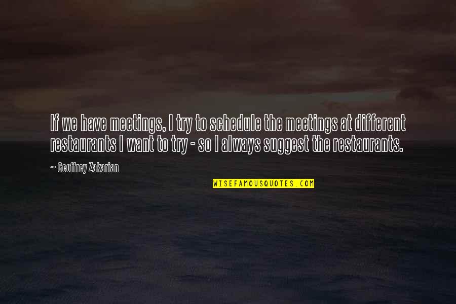 Staying Positive And Being Happy Quotes By Geoffrey Zakarian: If we have meetings, I try to schedule