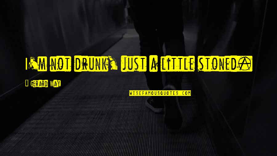 Staying Positive And Happy Quotes By Gerard Way: I'm not drunk, just a little stoned. Staying Positive And Happy Quotes By Gerard Way: I'm not drunk, just a little stoned.