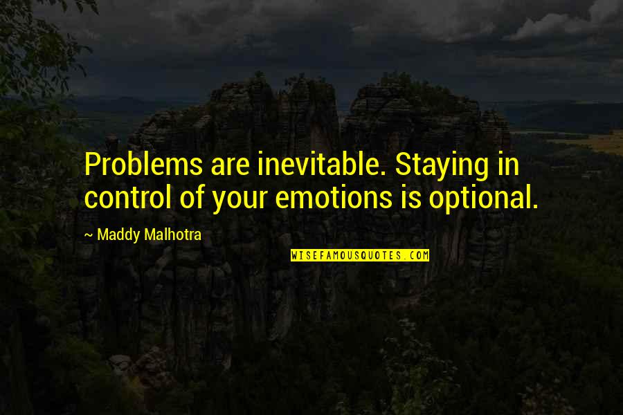 Staying Positive And Happy Quotes By Maddy Malhotra: Problems are inevitable. Staying in control of your