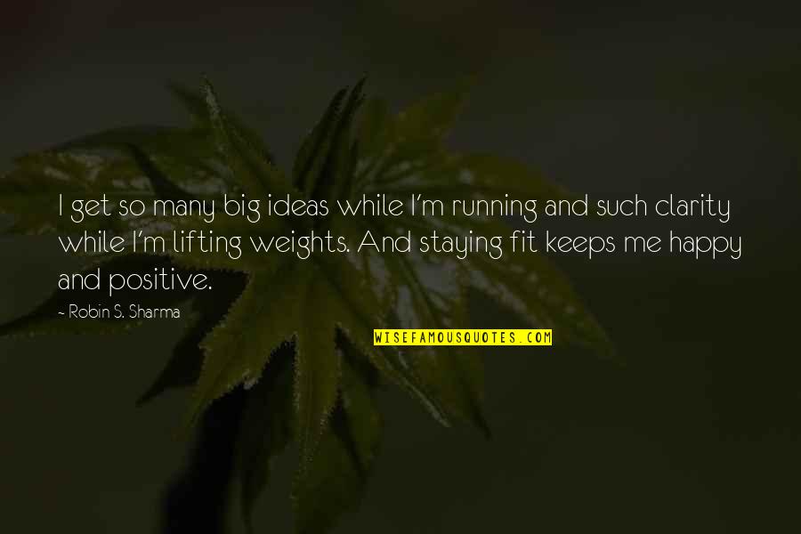Staying Positive And Happy Quotes By Robin S. Sharma: I get so many big ideas while I'm Staying Positive And Happy Quotes By Robin S. Sharma: I get so many big ideas while I'm