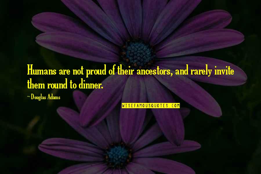 Staying Positive At Work Quotes By Douglas Adams: Humans are not proud of their ancestors, and
