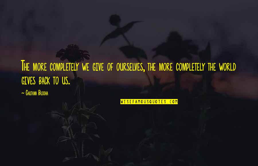 Staying Positive At Work Quotes By Gautama Buddha: The more completely we give of ourselves, the Staying Positive At Work Quotes By Gautama Buddha: The more completely we give of ourselves, the