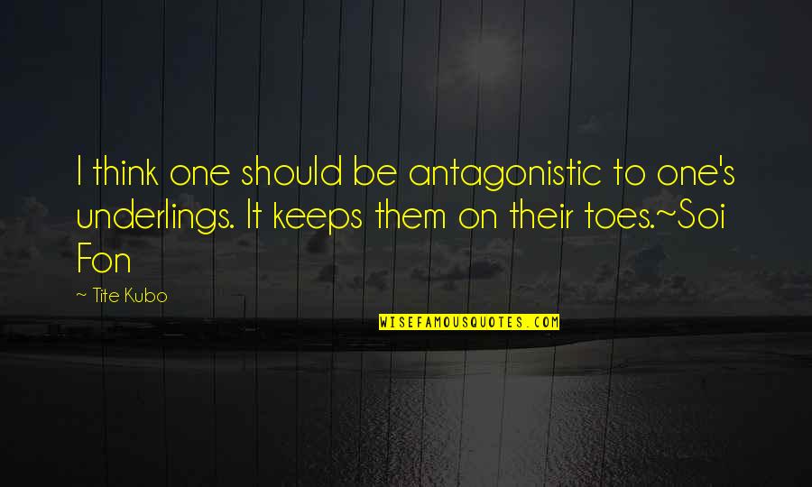 Staying Positive At Work Quotes By Tite Kubo: I think one should be antagonistic to one's Staying Positive At Work Quotes By Tite Kubo: I think one should be antagonistic to one's