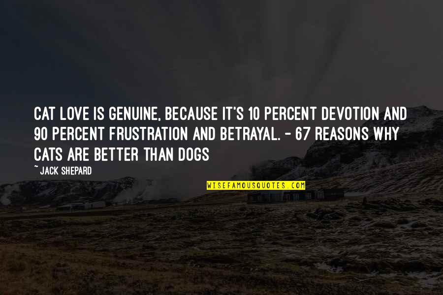 Staying Positive In Bad Situations Quotes By Jack Shepard: Cat love is genuine, because it's 10 percent