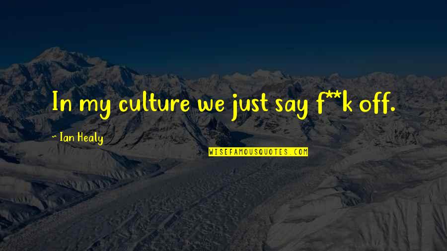 Staying Positive In Difficult Times Quotes By Ian Healy: In my culture we just say f**k off.