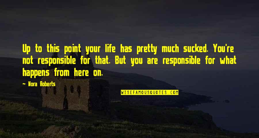 Staying Positive In The Workplace Quotes By Nora Roberts: Up to this point your life has pretty